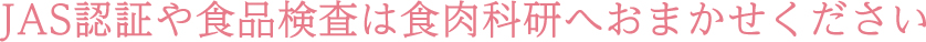 JAS認証や食品検査は食肉科研へおまかせください
